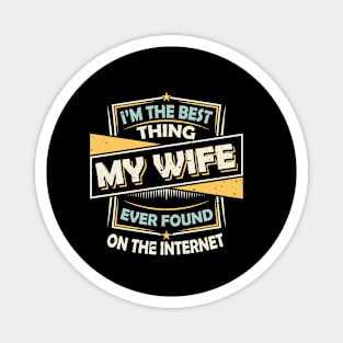 I'm The Best Thing My Wife Ever Found On The Internet Magnet